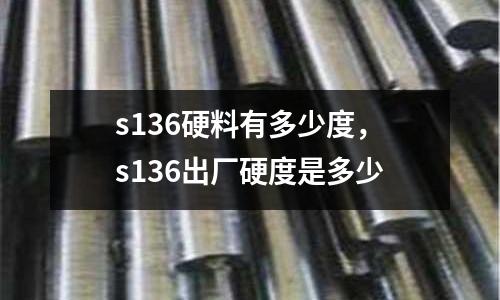 s136硬料有多少度,s136出廠硬度是多少