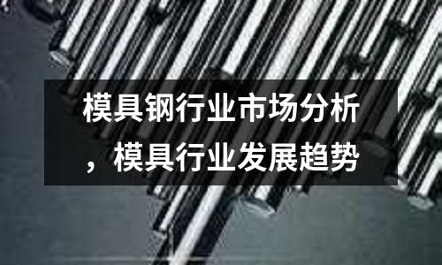 模具鋼行業市場分析,模具行業發展趨勢