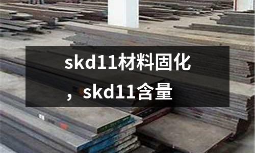 skd11材料固化，skd11含量