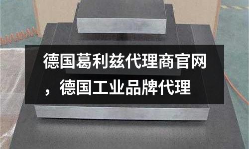 德國葛利茲代理商官網(wǎng)，德國工業(yè)品牌代理