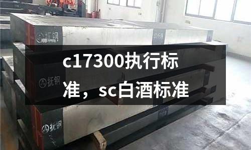 c17300執行標準,sc白酒標準