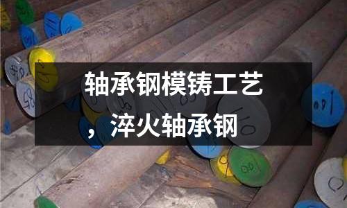 軸承鋼模鑄工藝，淬火軸承鋼