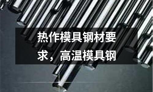 熱作模具鋼材要求，高溫模具鋼