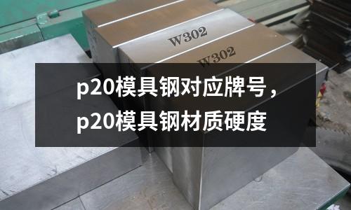 p20模具鋼對應牌號,p20模具鋼材質硬度