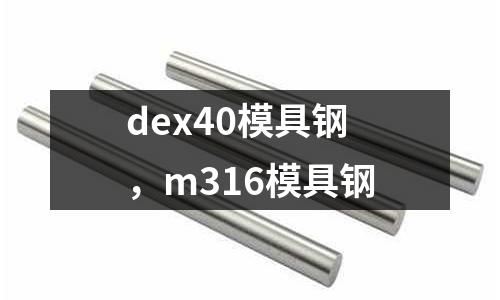 dex40模具鋼，m316模具鋼