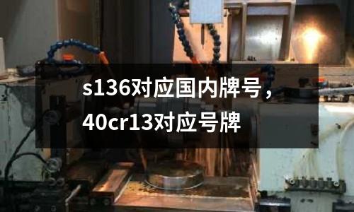 s136對應國內牌號,40cr13對應號牌