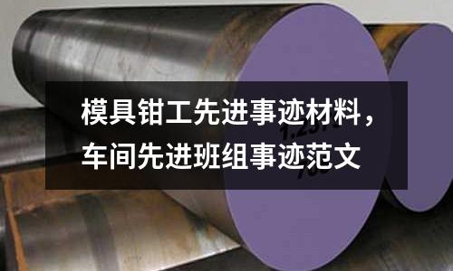 模具鉗工先進事跡材料,車間先進班組事跡范文