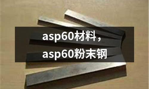 asp60材料，asp60粉末鋼
