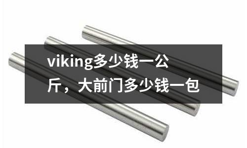 viking多少錢一公斤，大前門多少錢一包