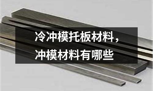 冷沖模托板材料,沖模材料有哪些