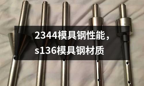 2344模具鋼性能，s136模具鋼材質