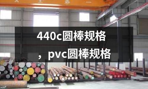 440c圓棒規格,pvc圓棒規格