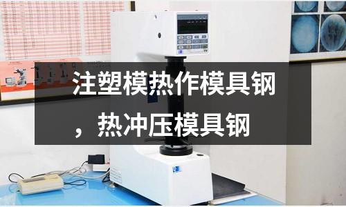 注塑模熱作模具鋼，熱沖壓模具鋼