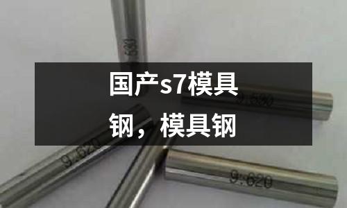 國產s7模具鋼,模具鋼