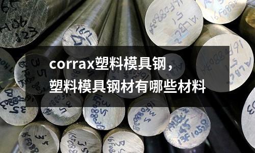 corrax塑料模具鋼,塑料模具鋼材有哪些材料