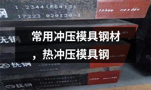 常用沖壓模具鋼材,熱沖壓模具鋼