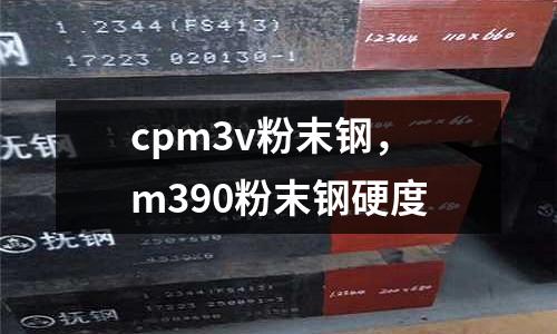 cpm3v粉末鋼，m390粉末鋼硬度