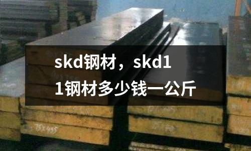 skd鋼材,skd11鋼材多少錢一公斤