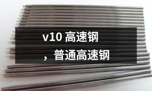 v10 高速鋼，普通高速鋼