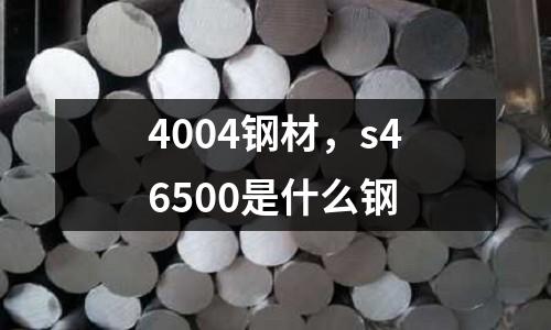 4004鋼材，s46500是什么鋼