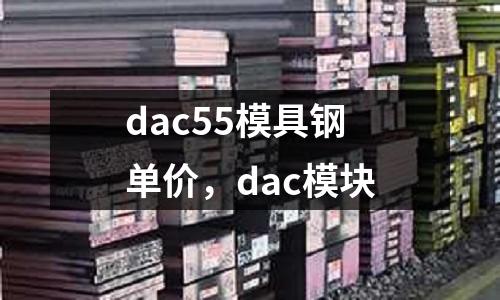 dac55模具鋼單價，dac模塊