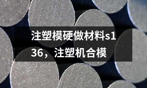 注塑模硬做材料s136，注塑機合模