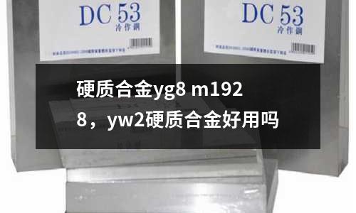 硬質合金yg8 m1928，yw2硬質合金好用嗎