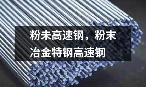 粉未高速鋼，粉末冶金特鋼高速鋼