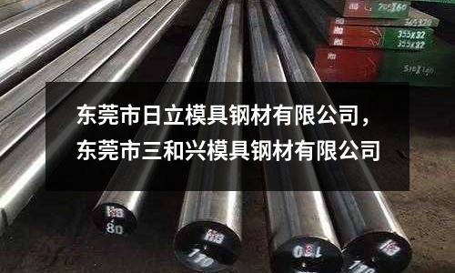 東莞市日立模具鋼材有限公司，東莞市三和興模具鋼材有限公司