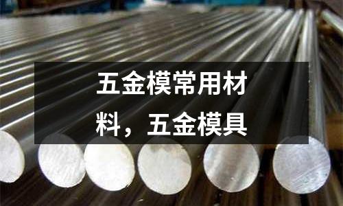 五金模常用材料,五金模具