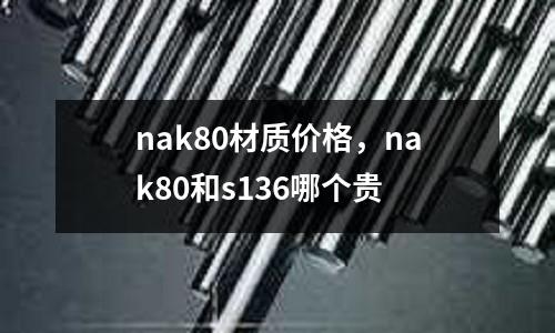 nak80材質(zhì)價(jià)格,nak80和s136哪個(gè)貴
