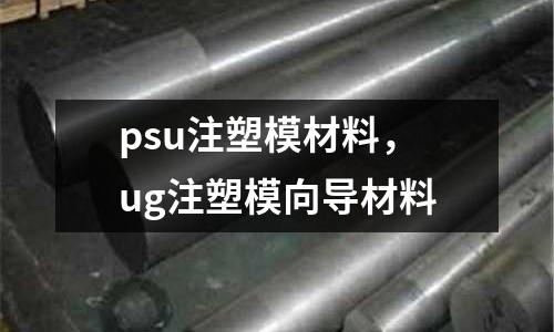 psu注塑模材料，ug注塑模向導材料