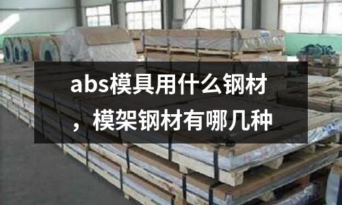 abs模具用什么鋼材，模架鋼材有哪幾種