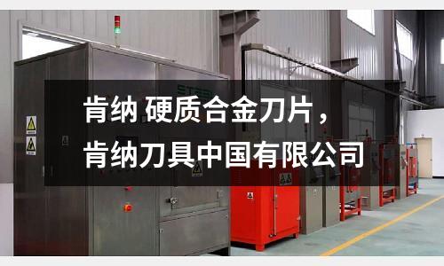 肯納 硬質(zhì)合金刀片，肯納刀具中國有限公司