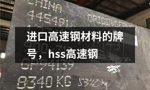 進(jìn)口高速鋼材料的牌號，hss高速鋼