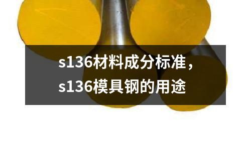 s136材料成分標準，s136模具鋼的用途