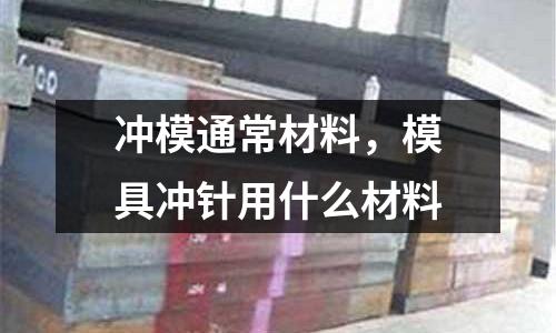 沖模通常材料，模具沖針用什么材料
