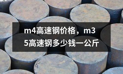 m4高速鋼價格，m35高速鋼多少錢一公斤