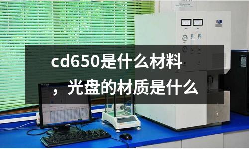 cd650是什么材料，光盤的材質(zhì)是什么