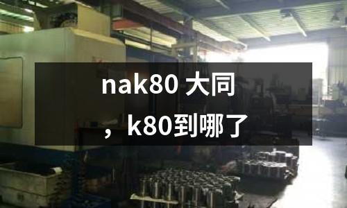nak80 大同,k80到哪了