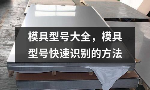 模具型號大全，模具型號快速識別的方法