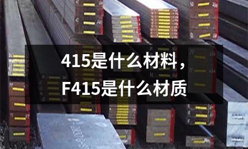415是什么材料，F(xiàn)415是什么材質(zhì)