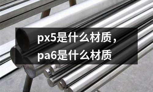 px5是什么材質，pa6是什么材質
