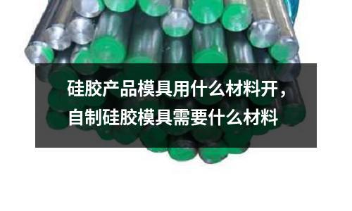 硅膠產品模具用什么材料開,自制硅膠模具需要什么材料