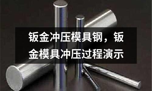 鈑金沖壓模具鋼,鈑金模具沖壓過程演示