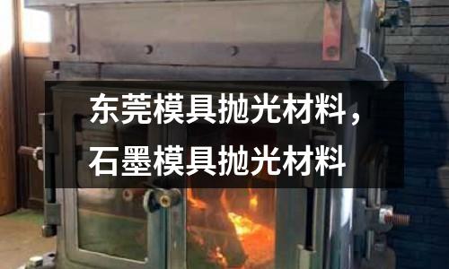 東莞模具拋光材料，石墨模具拋光材料