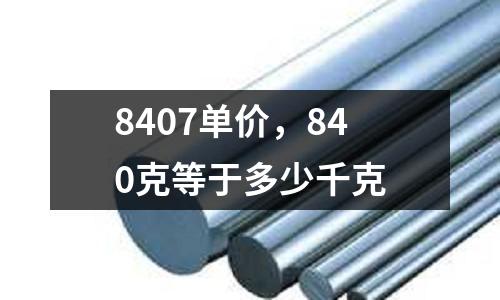 8407單價，840克等于多少千克