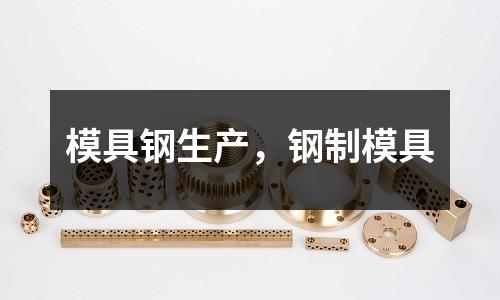 模具鋼生產(chǎn),鋼制模具