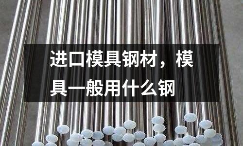 進口模具鋼材,模具一般用什么鋼