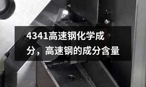 4341高速鋼化學成分,高速鋼的成分含量